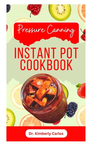 Pressure Canning Instant Pot Cookbook Delicious Recipes for Proper Food Preservation