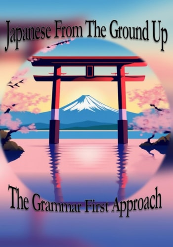 Japanese From The Ground Up The Grammar First Approach