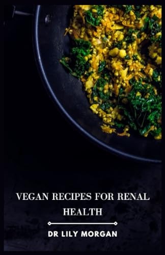 Vegan Recipes for Renal Health Kidney-Friendly Plant-Based Meals to Help You Feel Your Best