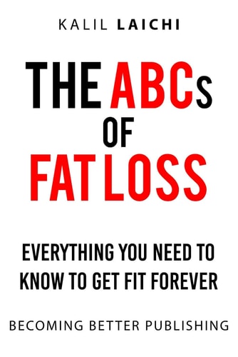 THE ABCs OF FAT LOSS Everything You Need to Know to Get Fit Forever