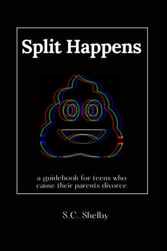 Split Happens A Guidebook for Teens who Cause Their Parents Divorce