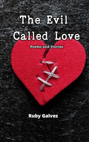 The Evil Called Love Poems and Stories About Love that Burns, Shatters, and Heals