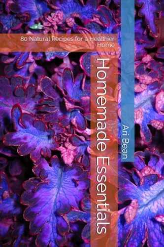 Homemade Essentials 80 Natural Recipes for a Healthier Home