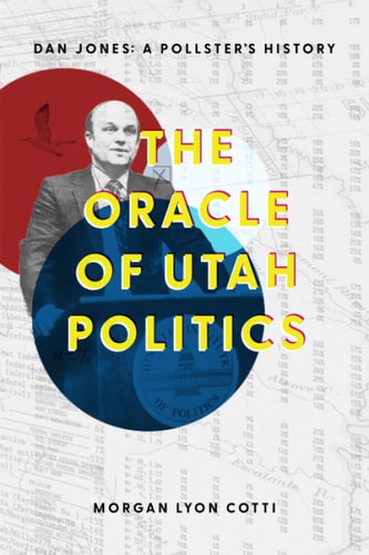 The Oracle of Utah Politics Dan Jones: A Pollster's History