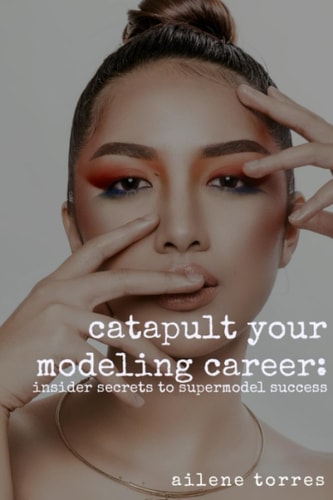 Catapult Your Modeling Career Insider Secrets to Supermodel Success