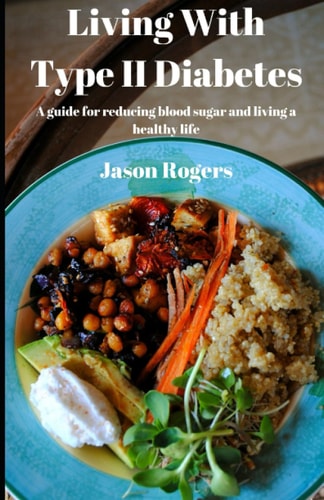 Living With Type 2 Diabetes A Guide for Lowering Blood Sugar and Living a Healthy Life