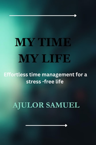 My Time My Life Effortless Time Management for a Stress-free Life