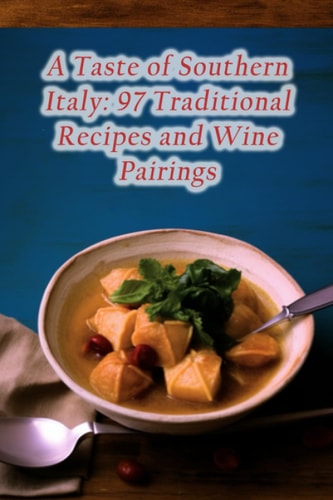 A Taste of Southern Italy 97 Traditional Recipes and Wine Pairings