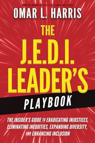 The J.E.D.I. Leader's Playbook The Insider's Guide to Eradicating Injustices, Eliminating Inequities, Expanding Diversity, and Enhancing Inclusion