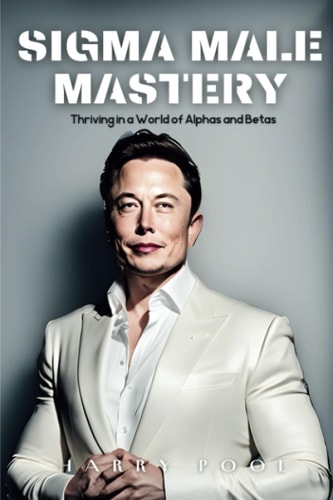 SIGMA Male Mastery Thriving in a World Of Alphas and Betas