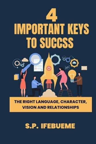 4 Important Keys to Success The Right Language, Character, Vision and Relationships