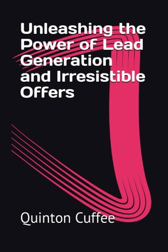 Unleashing the Power of Lead Generation and Irresistible Offers