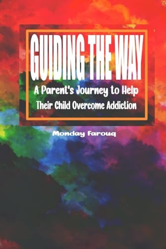Guiding the Way A Parent's Journey to Help Their Child Overcome Addiction