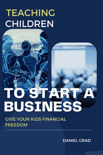 Teaching Children to Start a Business Give Your Kids Financial Freedom