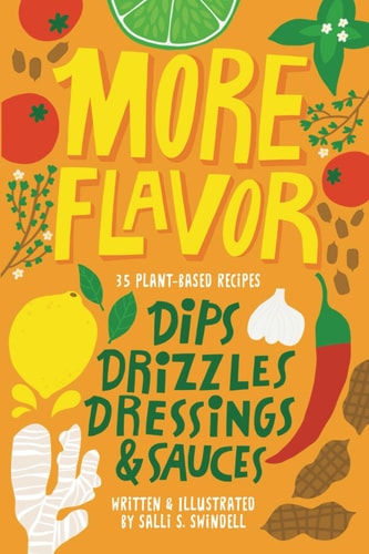 More Flavor 35 Plant-based Recipes for Dips, Drizzles, Dressings, and Sauces