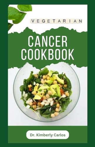 Vegetarian Cancer Cookbook Healthy Eating to Prevent, Manage and Control Cancer Symptoms