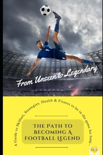 From Unseen to Legendary The Path to Becoming a Football Legend