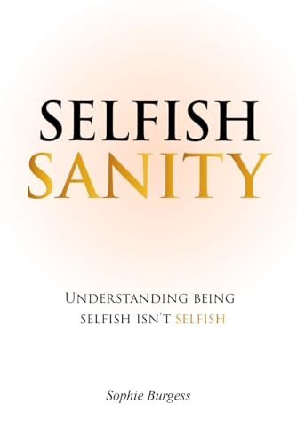 Selfish Sanity Understanding Being Selfish Isn't Selfish