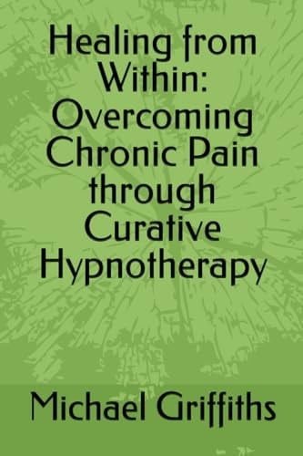 Healing from Within Overcoming Chronic Pain Through Curative Hypnotherapy
