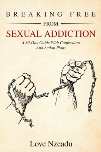 Breaking Free from Sexual Addiction A 30-Day Guide with Confessions and Action Plans
