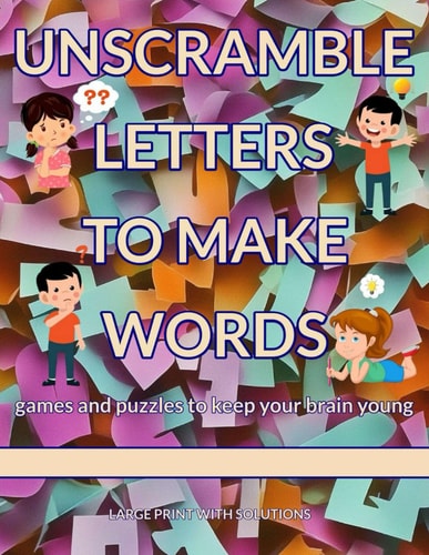 Unscramble Letters to Make Words Games and Puzzles to Keep Your Brain Young. LARGE PRINT WITH SOLUTIONS