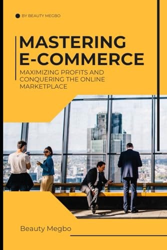 Mastering E-Commerce Maximizing Profits And Conquering The Online Market Place