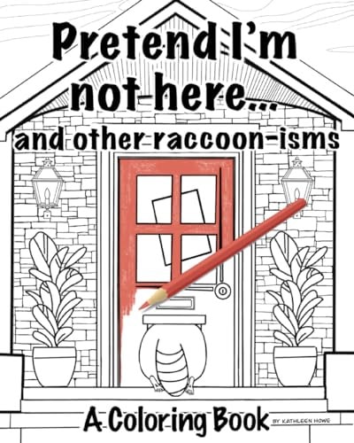 Pretend I'm Not Here and Other Raccoon-isms A Coloring Book