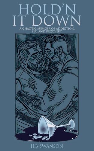 Hold'n It Down A Chaotic Memoir of Addicition, Sex, and Recovery