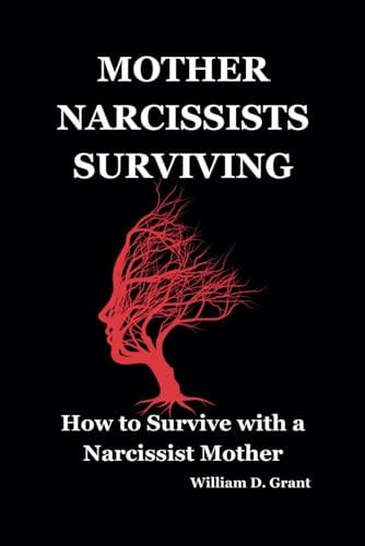 Mother Narcissists Surviving How to Survive with a Narcissist Mother