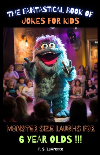 The Fantastical Book of Jokes for Kids Monster Size Laughs for 6 Year Olds !!!