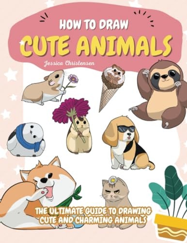 How to Draw Cute Animals The Ultimate Guide to Drawing Cute and Charming Animals
