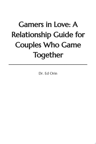 Gamers in Love: A Relationship Guide for Couples Who Game Together