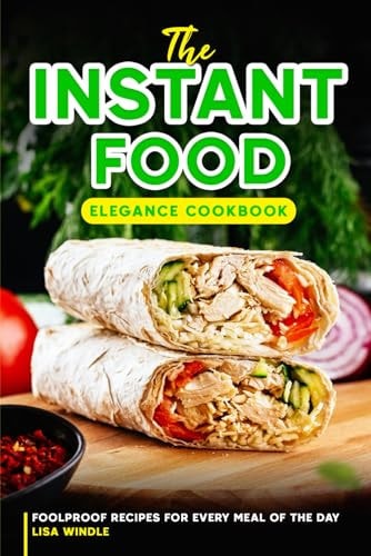 The Instant Food Elegance Cookbook Foolproof Recipes for Every Meal of the Day