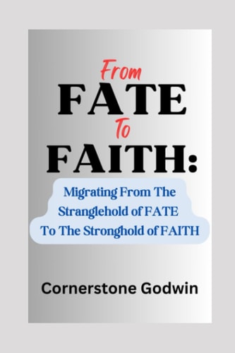From FATE To FAITH A Migration From The Stranglehold Of FATE To The Stronghold Of FAITH