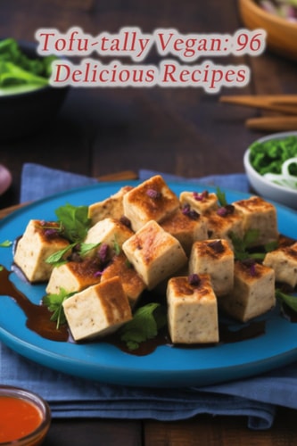 Tofu-tally Vegan 96 Delicious Recipes