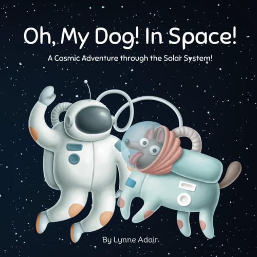 Oh, My Dog! In Space! A Cosmic Adventure Through the Solar System!
