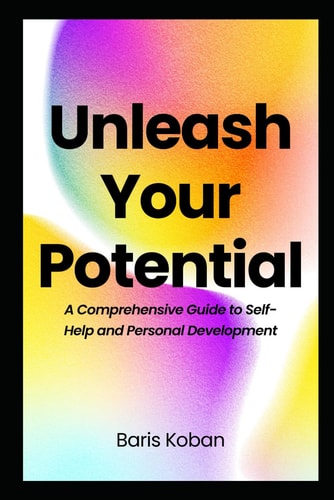Unleash Your Potential A Comprehensive Guide to Self-Help and Personal Development