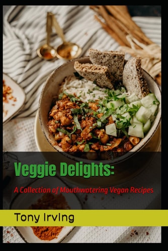 Veggie Delights A Collection of Mouthwatering Vegan Recipes