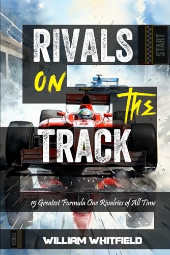 Rivals on the Track 15 Greatest Formula One Rivalries of All Time