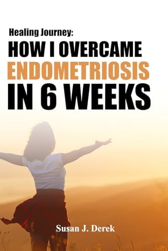 Healing How I Overcame Endometriosis in Six Weeks