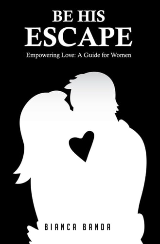 Be His Escape Empowering Love: A Guide For Women