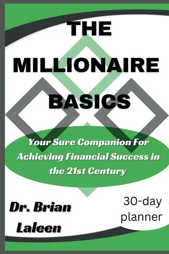 The Millionaire Basics Your Sure Companion For Achieving Financial Success in the 21st Century