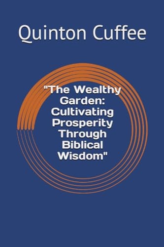 "The Wealthy Garden Cultivating Prosperity Through Biblical Wisdom"