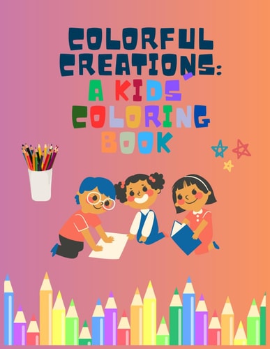 Colorful Creations: A Kids' Coloring Book