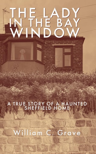 The Lady in the Bay Window A True Story of a Haunted Sheffield Home