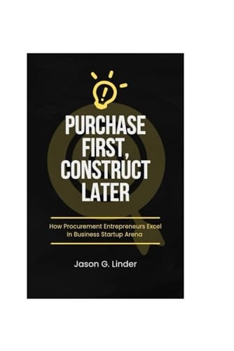 Purchase First, Construct Later How Procurement Entrepreneurs Excel In Business Startup Arena