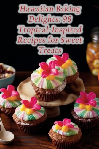 Hawaiian Baking Delights 98 Tropical-Inspired Recipes for Sweet Treats