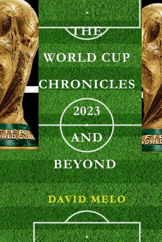 The World Cup Chronicles 2023 and Beyond