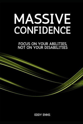 Massive Confidence Focus on Your Abilities, NOT on Your Disabilities