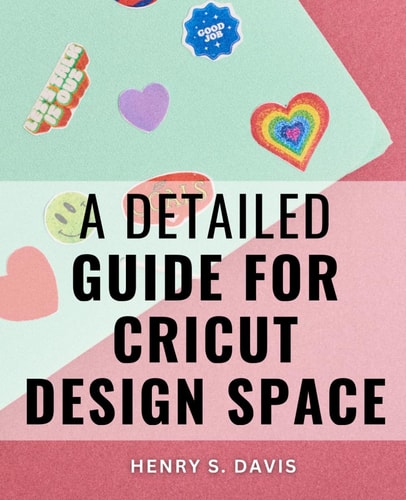 A Detailed Guide For Cricut Design Space Crafting Stunning DIY Projects with Step-by-Step Guidance
